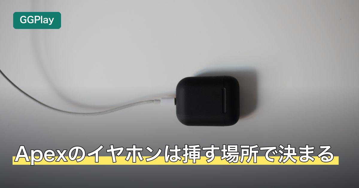 Apexのイヤホンは挿す場所で決まる