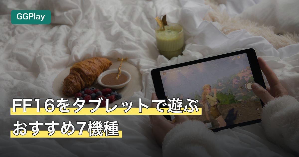 FF16をタブレットで遊ぶおすすめ7機種