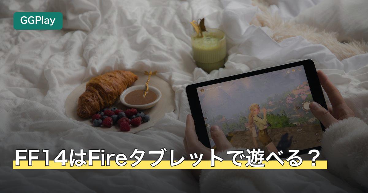 FF14はFireタブレットで遊べる？