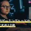 osu!向けゲーミングヘッドセット人気おすすめ12選