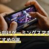 マイクラ向けゲーミングスマホ人気おすすめ9選