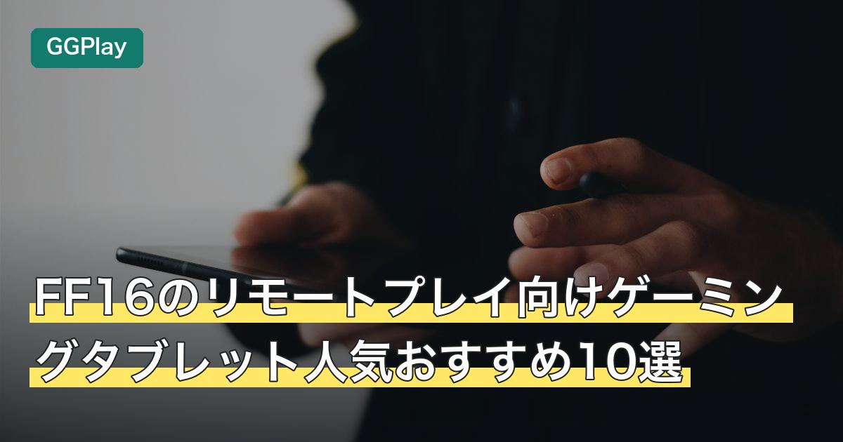 FF16のリモートプレイ向けゲーミングタブレット人気おすすめ10選