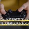 Steam Deckで非純正コントローラーは使える？接続方法とおすすめ3選