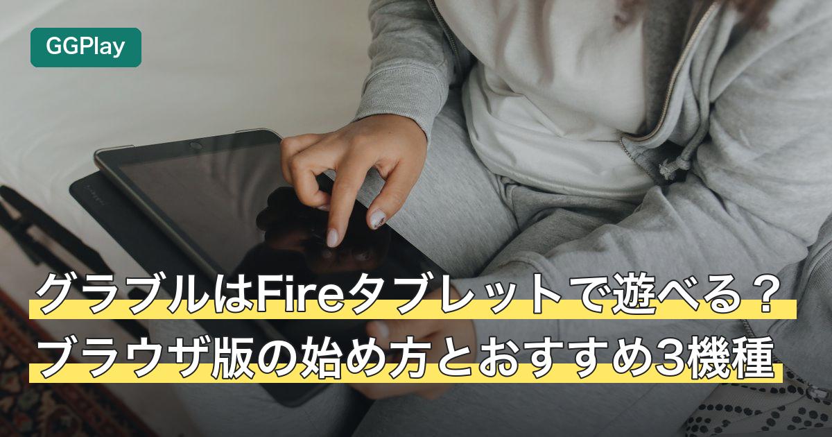 グラブルはFireタブレットで遊べる？ブラウザ版の始め方とおすすめ3機種