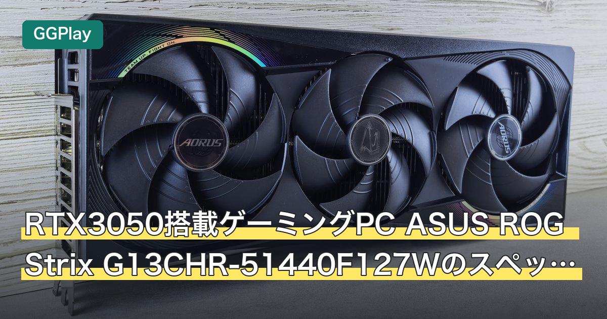 RTX3050搭載ゲーミングPC ASUS ROG Strix G13CHR-51440F127Wのスペックと向く用途