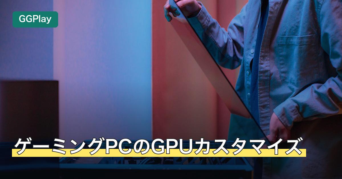 ゲーミングPCのGPUカスタマイズ