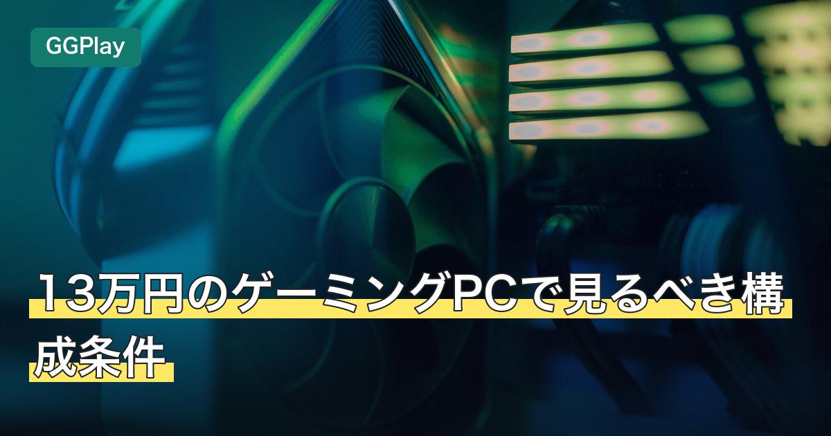 13万円のゲーミングPCで見るべき構成条件