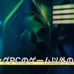 ゲーミングPCのゲーム以外の用途