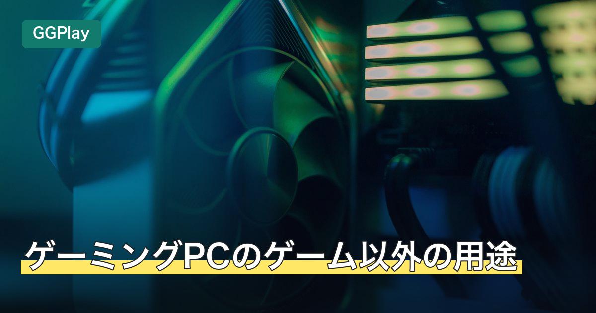 ゲーミングPCのゲーム以外の用途