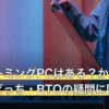 白いゲーミングPCはある？かわいい・黒とどっち・BTOの疑問に回答