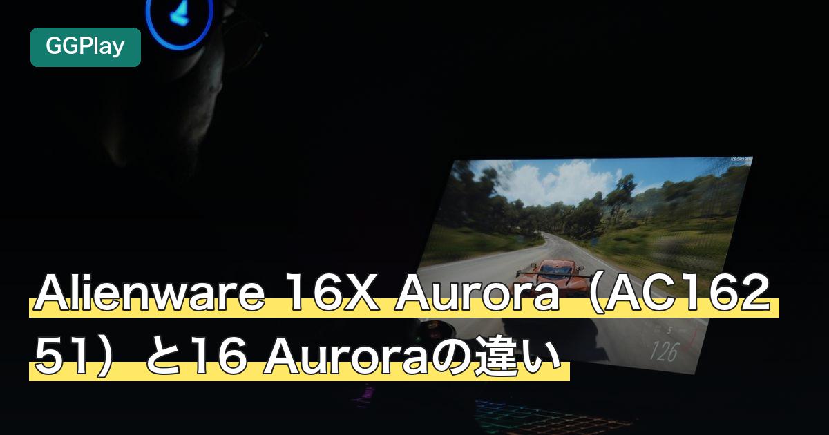 Alienware 16X Aurora（AC16251）と16 Auroraの違い