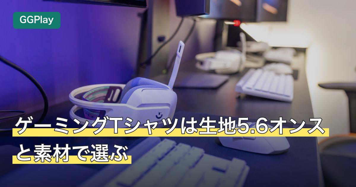 ゲーミングTシャツは生地5.6オンスと素材で選ぶ