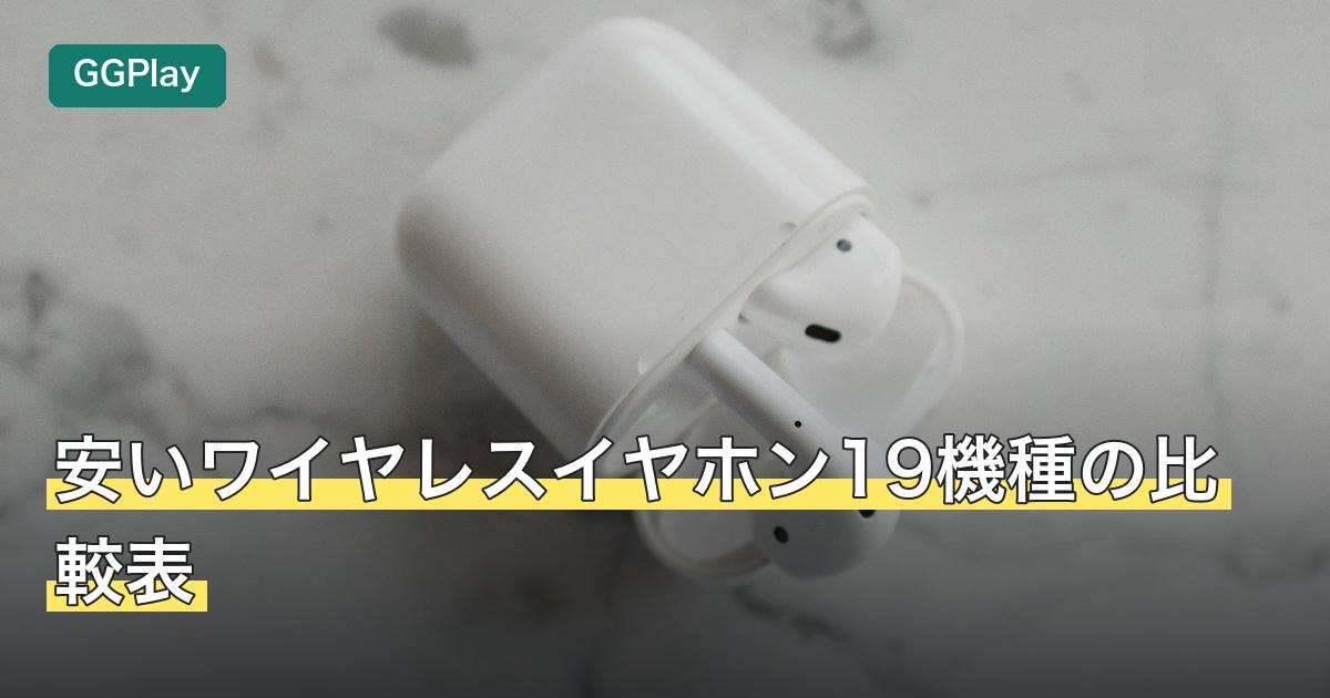 安いワイヤレスイヤホン19機種の比較表