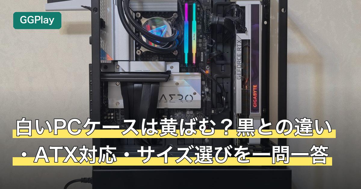 白いPCケースは黄ばむ？黒との違い・ATX対応・サイズ選びを一問一答