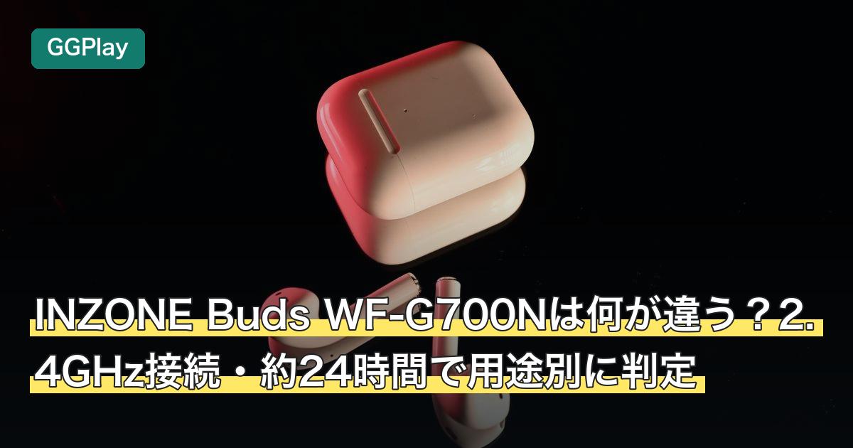 INZONE Buds WF-G700Nは何が違う？2.4GHz接続・約24時間で用途別に判定