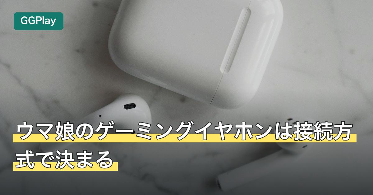 ウマ娘のゲーミングイヤホンは接続方式で決まる