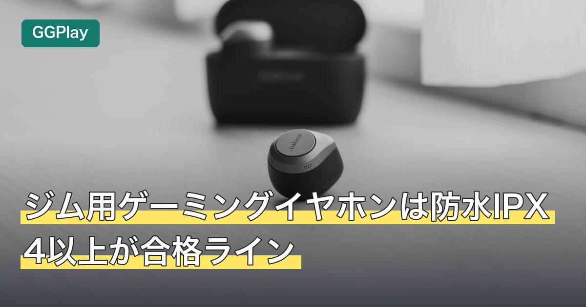 ジム用ゲーミングイヤホンは防水IPX4以上が合格ライン