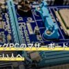 ゲーミングPCのマザーボード交換で延命したい人へ