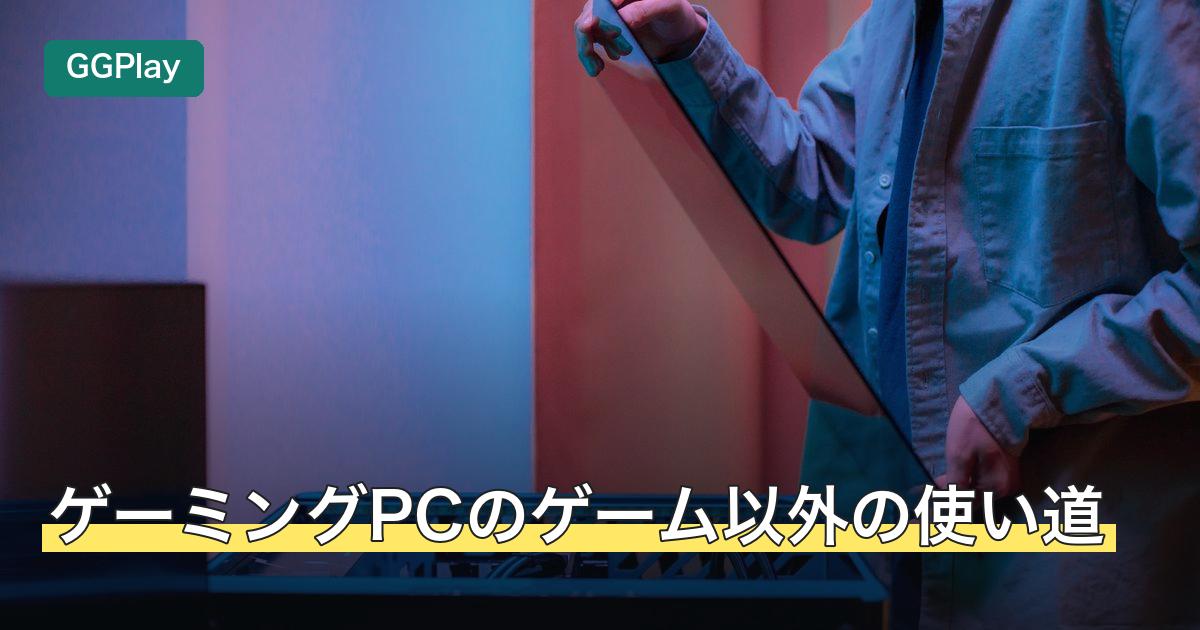 ゲーミングPCのゲーム以外の使い道